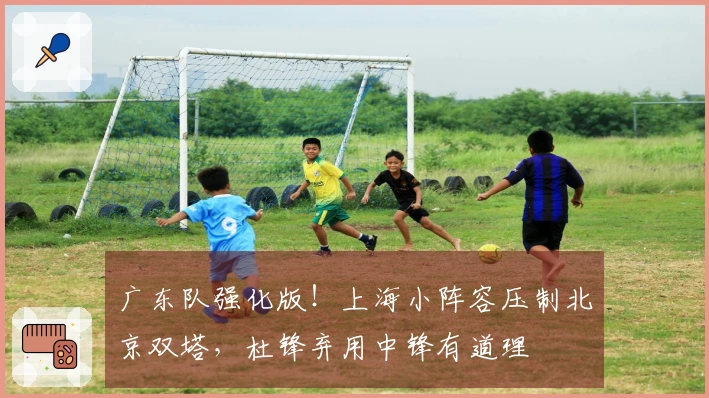 广东队强化版！上海小阵容压制北京双塔，杜锋弃用中锋有道理